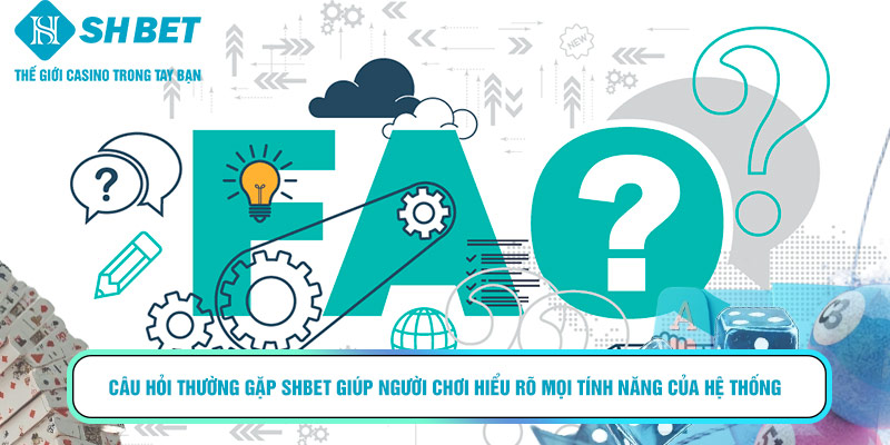 Câu hỏi thường gặp Shbet giúp người chơi hiểu rõ mọi tính năng của hệ thống